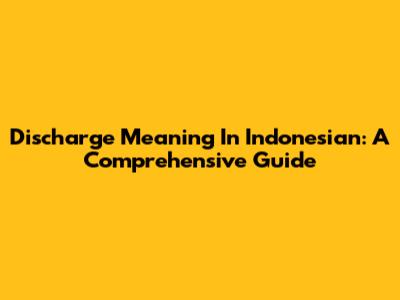 Discharge Meaning In Indonesian: A Comprehensive Guide