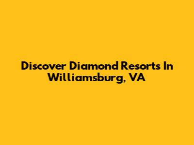 Discover Diamond Resorts In Williamsburg, VA