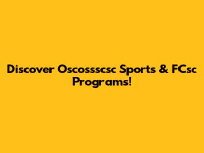 Discover Oscossscsc Sports & FCsc Programs!
