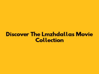 Discover The Lmzhdallas Movie Collection