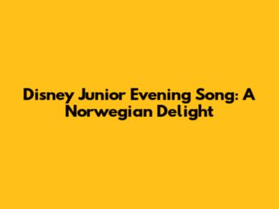 Disney Junior Evening Song: A Norwegian Delight
