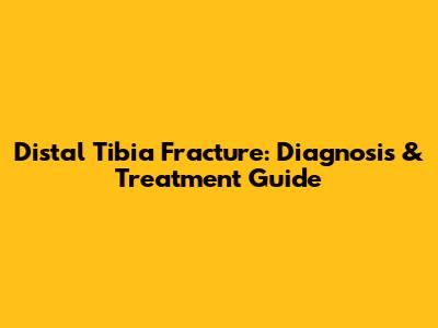 Distal Tibia Fracture: Diagnosis & Treatment Guide