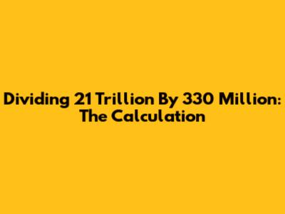 Dividing 21 Trillion By 330 Million: The Calculation