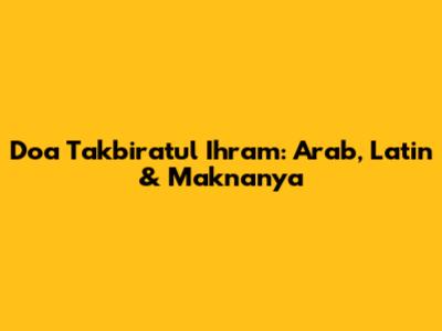 Doa Takbiratul Ihram: Arab, Latin & Maknanya