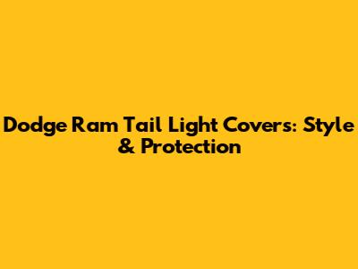 Dodge Ram Tail Light Covers: Style & Protection