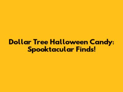 Dollar Tree Halloween Candy: Spooktacular Finds!