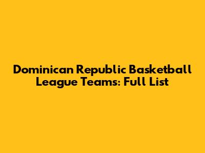 Dominican Republic Basketball League Teams: Full List
