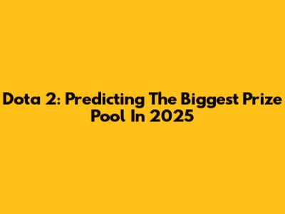 Dota 2: Predicting The Biggest Prize Pool In 2025
