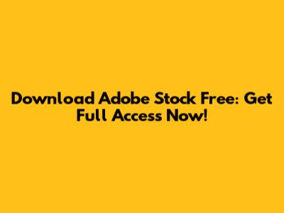Download Adobe Stock Free: Get Full Access Now!