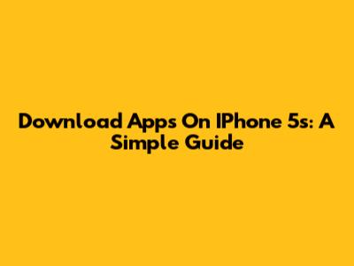 Download Apps On IPhone 5s: A Simple Guide