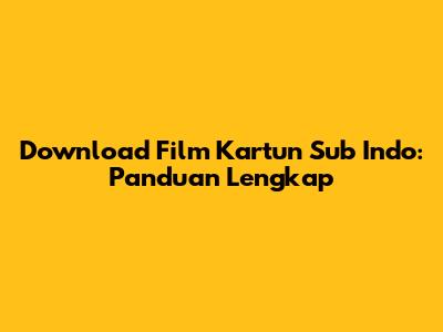 Download Film Kartun Sub Indo: Panduan Lengkap