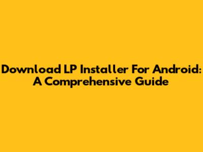 Download LP Installer For Android: A Comprehensive Guide