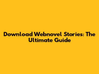 Download Webnovel Stories: The Ultimate Guide