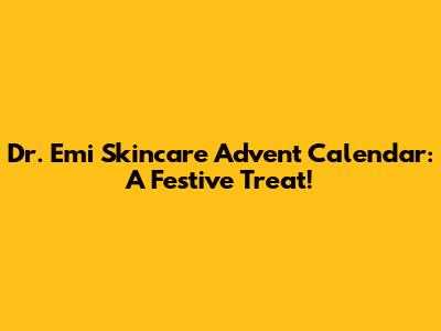 Dr. Emi Skincare Advent Calendar: A Festive Treat!
