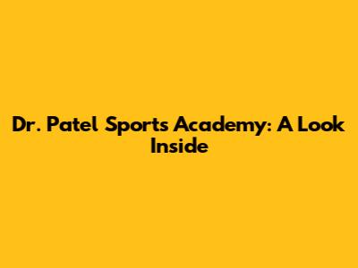 Dr. Patel Sports Academy: A Look Inside