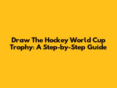 Draw The Hockey World Cup Trophy: A Step-by-Step Guide