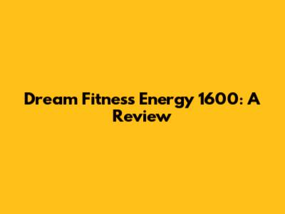 Dream Fitness Energy 1600: A Review