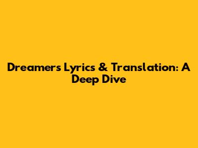 Dreamers Lyrics & Translation: A Deep Dive