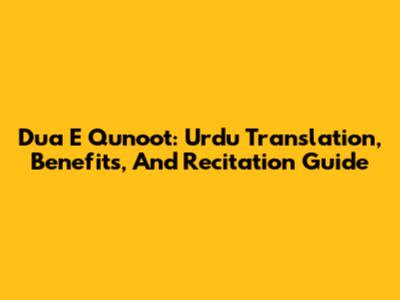 Dua E Qunoot: Urdu Translation, Benefits, And Recitation Guide