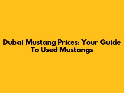 Dubai Mustang Prices: Your Guide To Used Mustangs