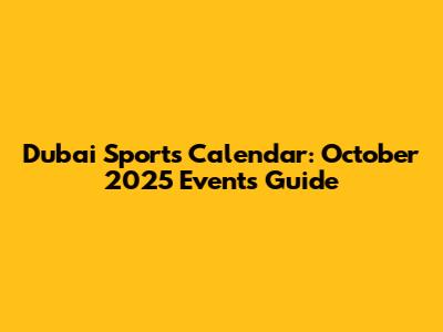 Dubai Sports Calendar: October 2025 Events Guide