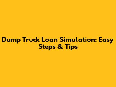 Dump Truck Loan Simulation: Easy Steps & Tips