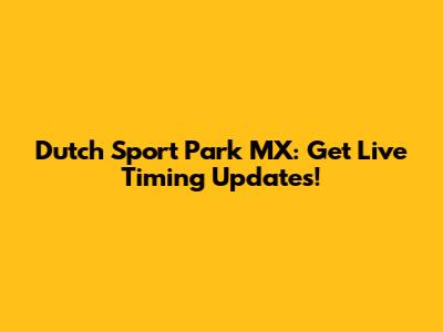 Dutch Sport Park MX: Get Live Timing Updates!