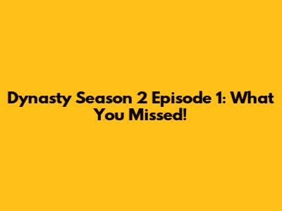 Dynasty Season 2 Episode 1: What You Missed!