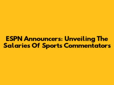 ESPN Announcers: Unveiling The Salaries Of Sports Commentators