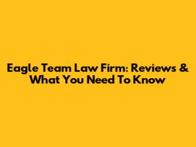 Eagle Team Law Firm: Reviews & What You Need To Know