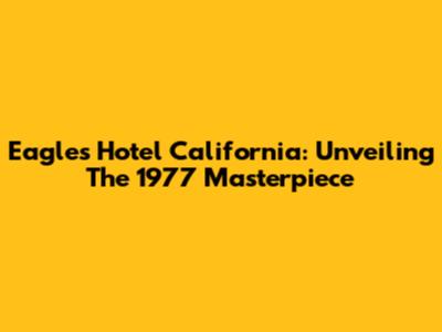 Eagles' Hotel California: Unveiling The 1977 Masterpiece