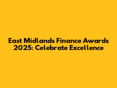 East Midlands Finance Awards 2025: Celebrate Excellence