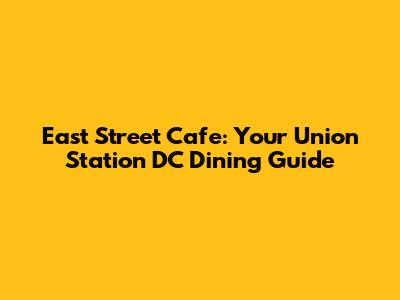 East Street Cafe: Your Union Station DC Dining Guide