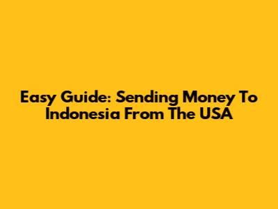 Easy Guide: Sending Money To Indonesia From The USA