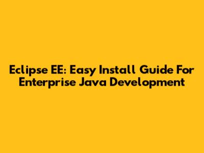 Eclipse EE: Easy Install Guide For Enterprise Java Development
