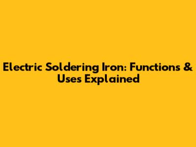 Electric Soldering Iron: Functions & Uses Explained