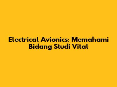 Electrical Avionics: Memahami Bidang Studi Vital