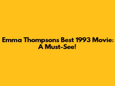 Emma Thompson's Best 1993 Movie: A Must-See!