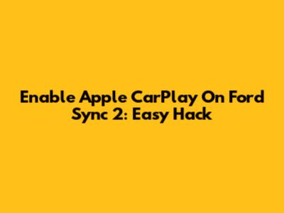 Enable Apple CarPlay On Ford Sync 2: Easy Hack