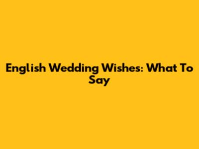 English Wedding Wishes: What To Say