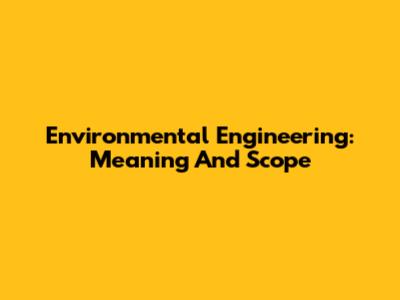 Environmental Engineering: Meaning And Scope
