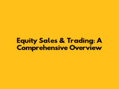 Equity Sales & Trading: A Comprehensive Overview