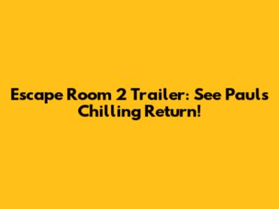 Escape Room 2 Trailer: See Paul's Chilling Return!