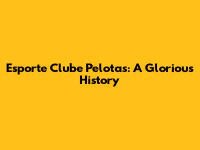 Esporte Clube Pelotas: A Glorious History