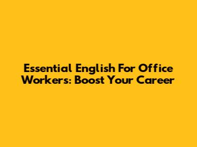 Essential English For Office Workers: Boost Your Career