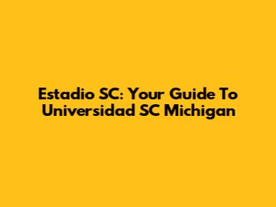 Estadio SC: Your Guide To Universidad SC Michigan