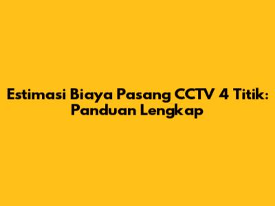 Estimasi Biaya Pasang CCTV 4 Titik: Panduan Lengkap
