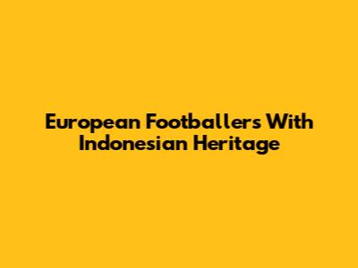 European Footballers With Indonesian Heritage