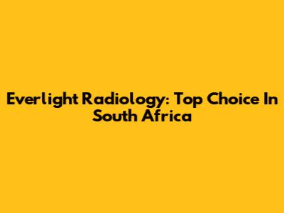 Everlight Radiology: Top Choice In South Africa
