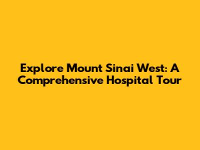 Explore Mount Sinai West: A Comprehensive Hospital Tour